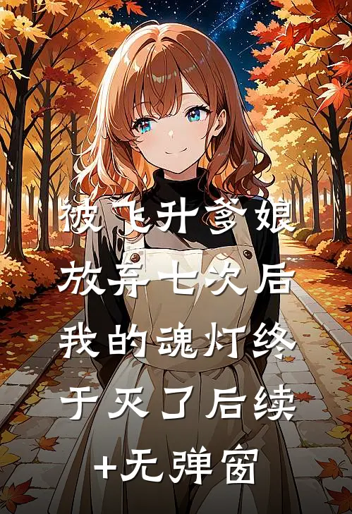 被飞升爹娘放弃七次后，我的魂灯终于灭了后续+无弹窗