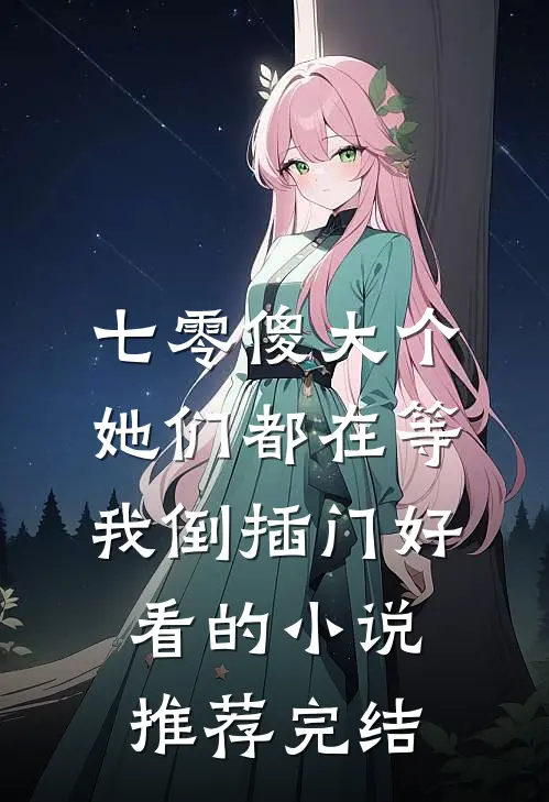 七零傻大个：她们都在等我倒插门好看的小说推荐完结