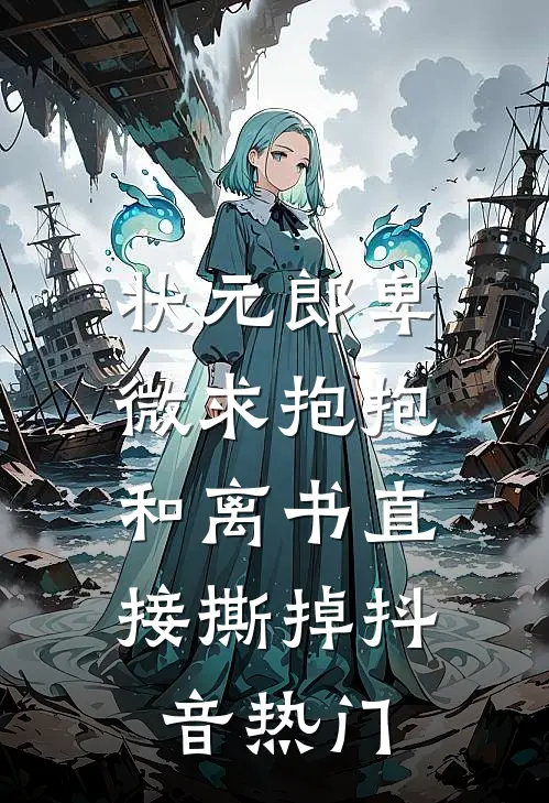 状元郎卑微求抱抱，和离书直接撕掉抖音热门