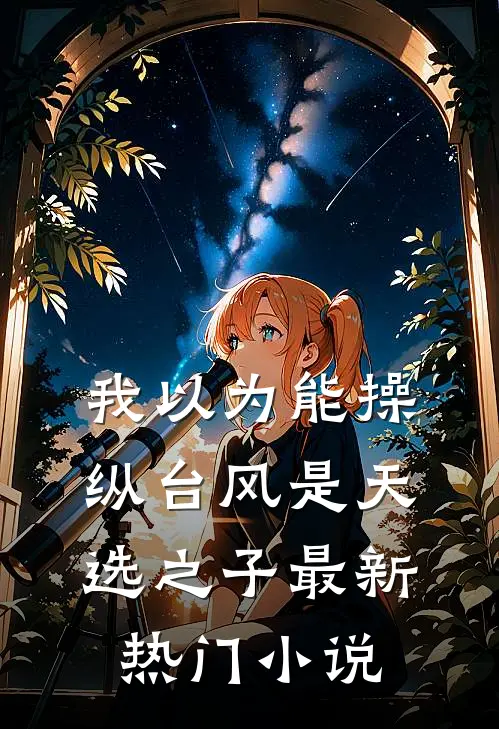 我以为能操纵台风是天选之子最新热门小说