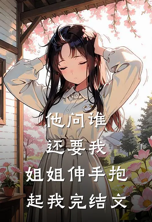 他问谁还要我，姐姐伸手抱起我完结文