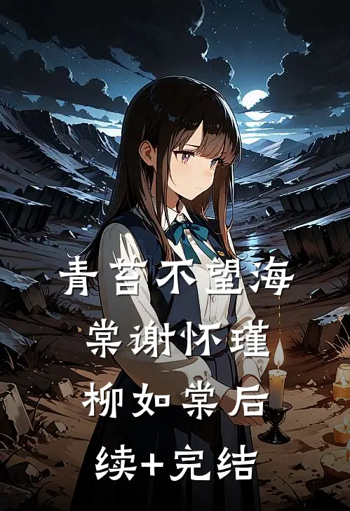 青苔不望海棠谢怀瑾柳如棠后续+完结