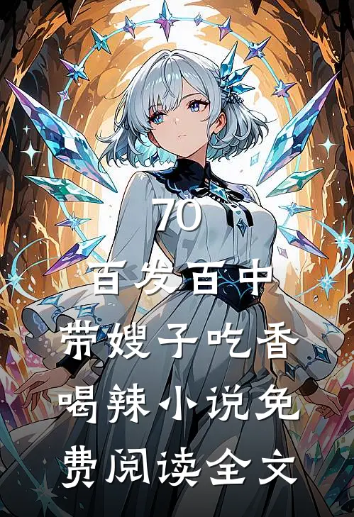 70：百发百中，带嫂子吃香喝辣小说免费阅读全文