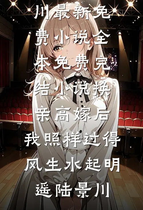 换亲高嫁后，我照样过得风生水起(明遥陆景川)最新免费小说_全本免费完结小说换亲高嫁后，我照样过得风生水起明遥陆景川