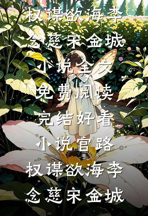 官路：权谋欲海(李念慈宋金城)小说全文免费阅读_完结好看小说官路：权谋欲海李念慈宋金城