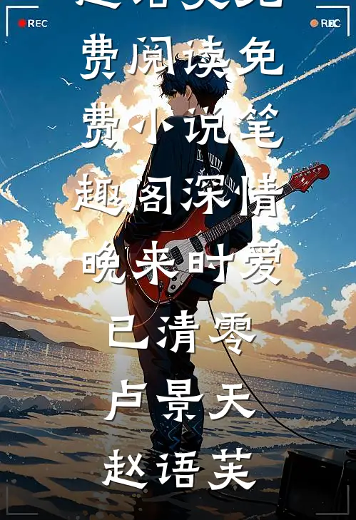 深情晚来时爱已清零(卢景天赵语芙)免费阅读_免费小说笔趣阁深情晚来时爱已清零卢景天赵语芙
