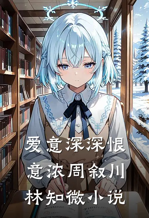 爱意深深恨意浓周叙川林知微小说