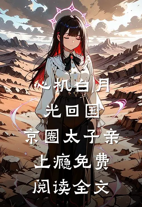 心机白月光回国，京圈太子亲上瘾免费阅读全文