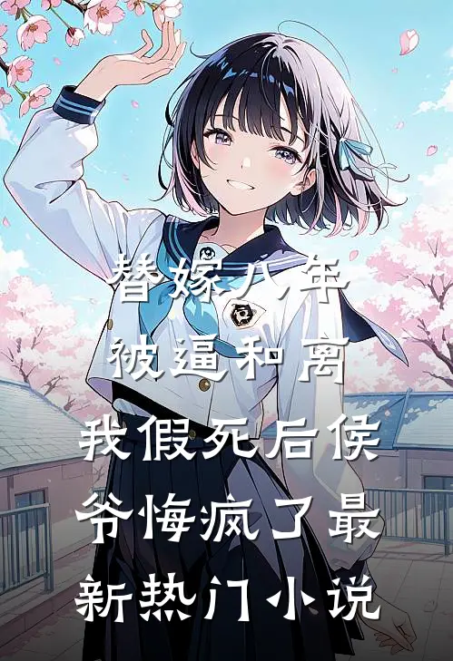替嫁八年被逼和离，我假死后侯爷悔疯了最新热门小说