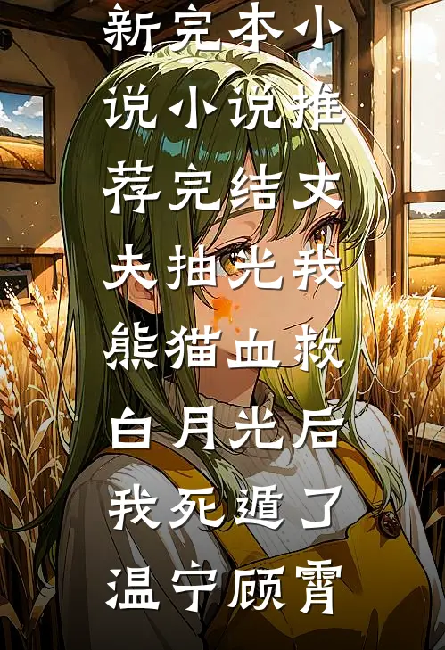 丈夫抽光我熊猫血救白月光后，我死遁了(温宁顾霄)最新完本小说_小说推荐完结丈夫抽光我熊猫血救白月光后，我死遁了温宁顾霄