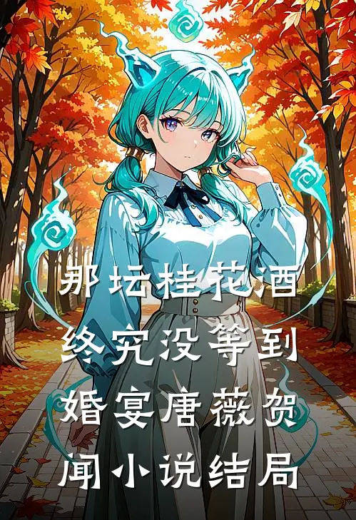 那坛桂花酒，终究没等到婚宴唐薇贺闻小说结局