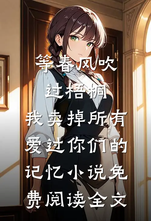 等春风吹过梧桐，我卖掉所有爱过你们的记忆小说免费阅读全文