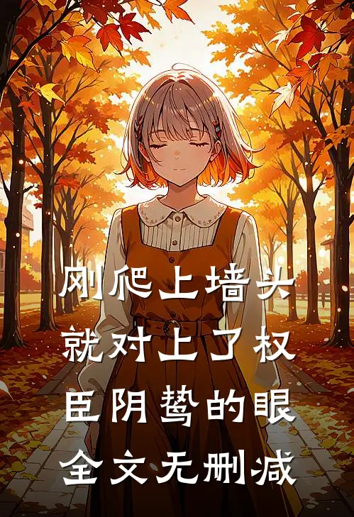 刚爬上墙头，就对上了权臣阴鸷的眼全文无删减