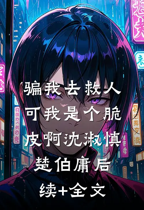 骗我去救人，可我是个脆皮啊沈淑慎楚伯庸后续+全文