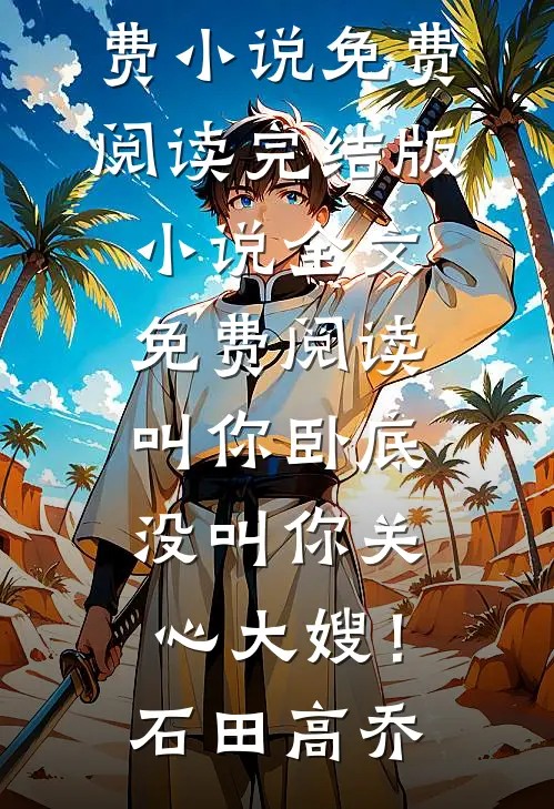 叫你卧底，没叫你关心大嫂！(石田高乔)免费小说免费阅读_完结版小说全文免费阅读叫你卧底，没叫你关心大嫂！(石田高乔)