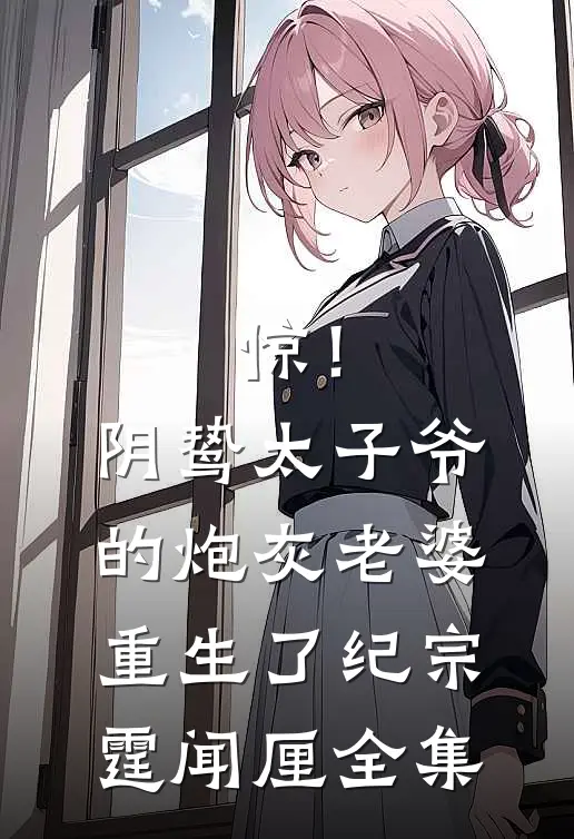 惊！阴鸷太子爷的炮灰老婆重生了纪宗霆闻厘全集