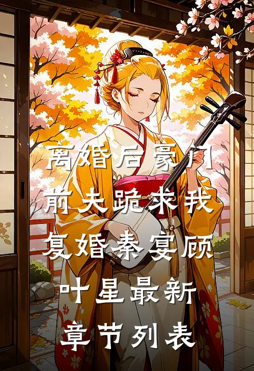 离婚后豪门前夫跪求我复婚秦宴顾叶星最新章节列表