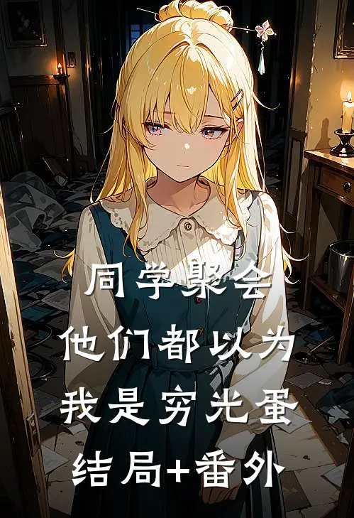 同学聚会，他们都以为我是穷光蛋结局+番外