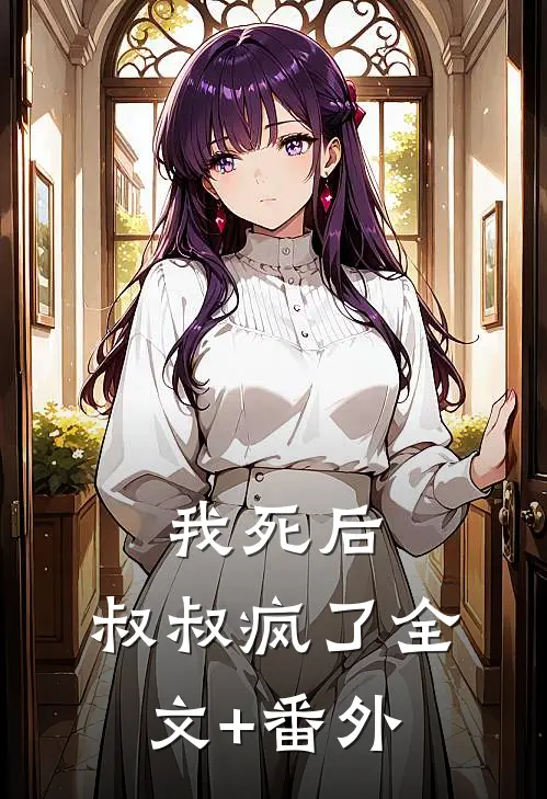我死后，叔叔疯了全文+番外