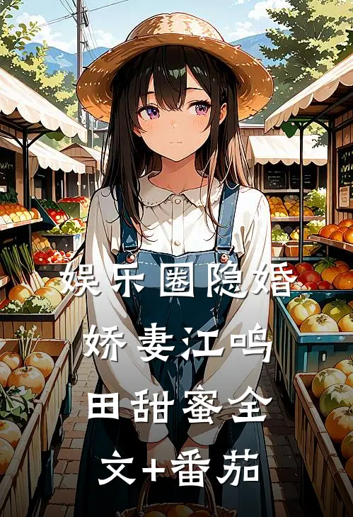 娱乐圈隐婚娇妻江鸣田甜蜜全文+番茄