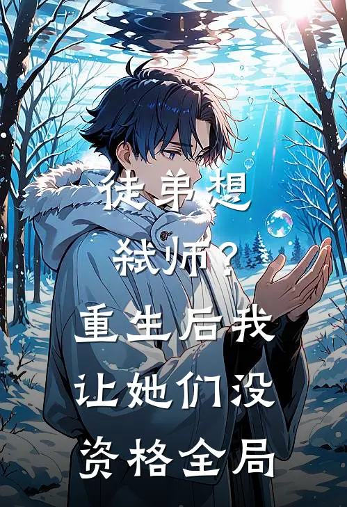 徒弟想弑师？重生后我让她们没资格全局
