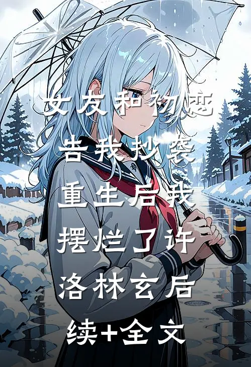 女友和初恋告我抄袭，重生后我摆烂了许洛林玄后续+全文