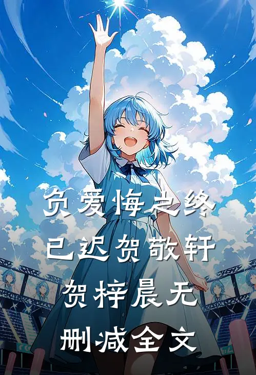 负爱悔之终已迟贺敬轩贺梓晨无删减全文