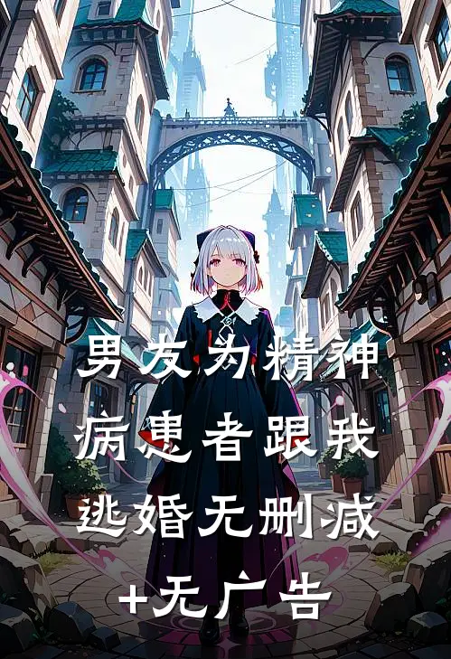 男友为精神病患者跟我逃婚无删减+无广告