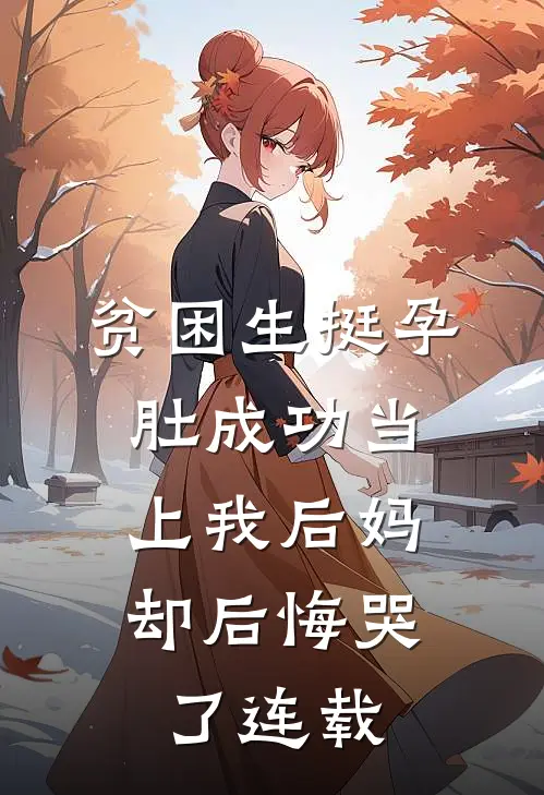 贫困生挺孕肚成功当上我后妈，却后悔哭了连载