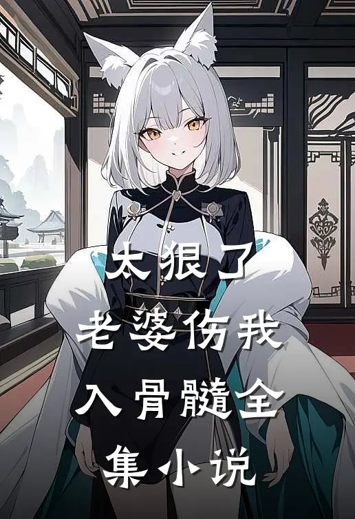 太狠了，老婆伤我入骨髓全集小说