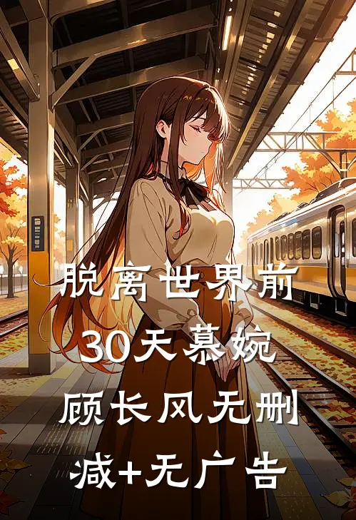 脱离世界前30天慕婉顾长风无删减+无广告
