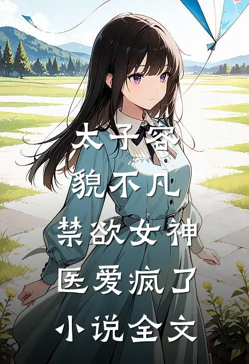 太子容貌不凡，禁欲女神医爱疯了小说全文