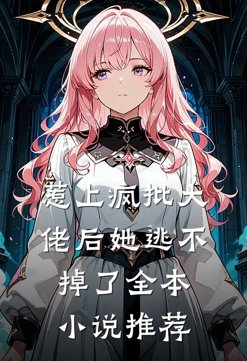 惹上疯批大佬后她逃不掉了全本小说推荐