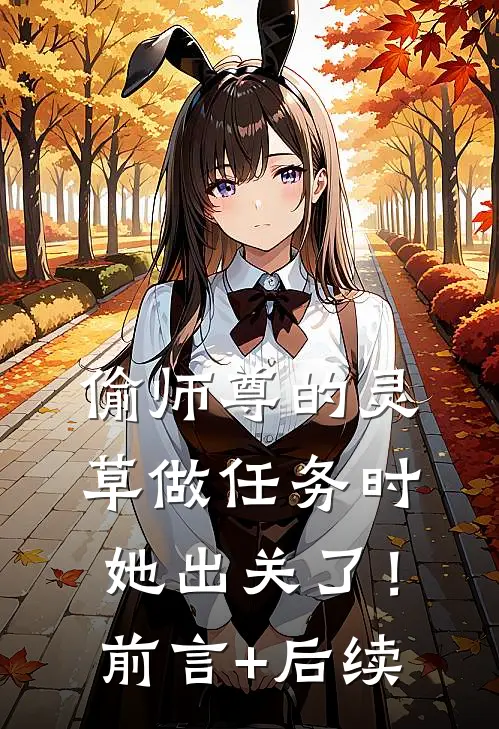 偷师尊的灵草做任务时，她出关了！前言+后续