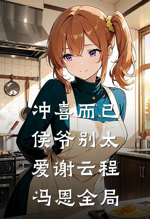 冲喜而已，侯爷别太爱谢云程冯恩全局