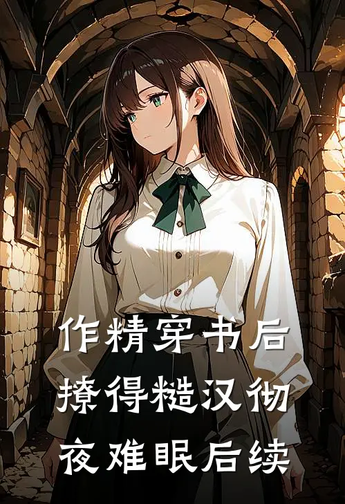 作精穿书后，撩得糙汉彻夜难眠后续