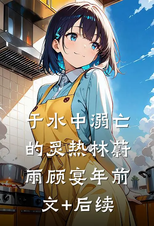 于水中溺亡的炙热林蔚雨顾宴年前文+后续