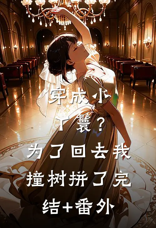 穿成小丫鬟？为了回去我撞树拼了完结+番外