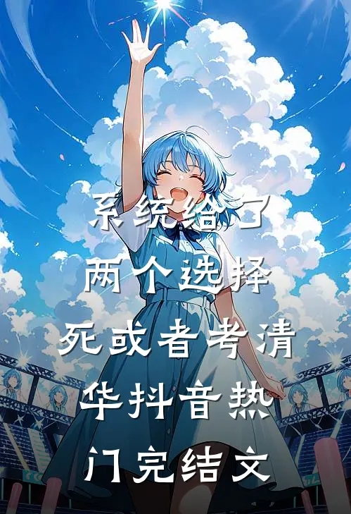 系统给了两个选择，死或者考清华抖音热门完结文