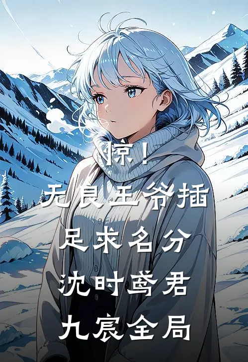 惊！无良王爷插足求名分沈时鸢君九宸全局