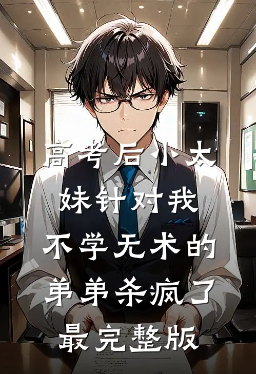 高考后小太妹针对我，不学无术的弟弟杀疯了最完整版
