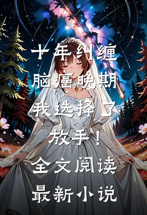 十年纠缠：脑癌晚期，我选择了放手！全文阅读最新小说
