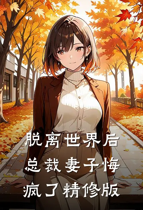 脱离世界后，总裁妻子悔疯了精修版