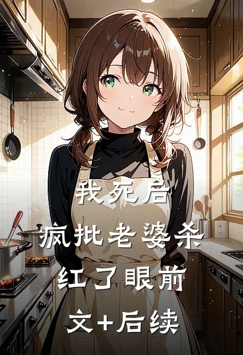 我死后，疯批老婆杀红了眼前文+后续
