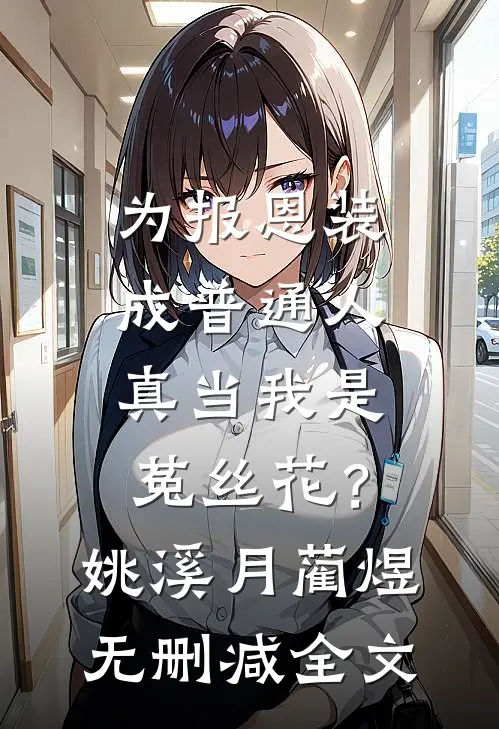 为报恩装成普通人，真当我是菟丝花？姚溪月蔺煜无删减全文