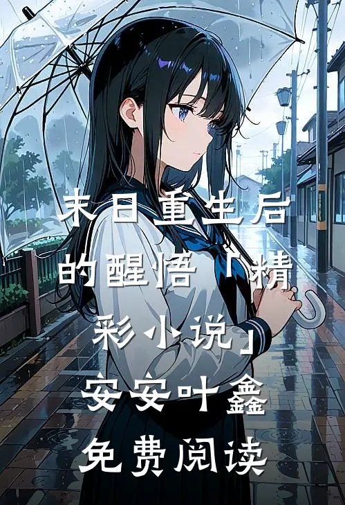 末日重生后的醒悟「精彩小说」安安叶鑫免费阅读