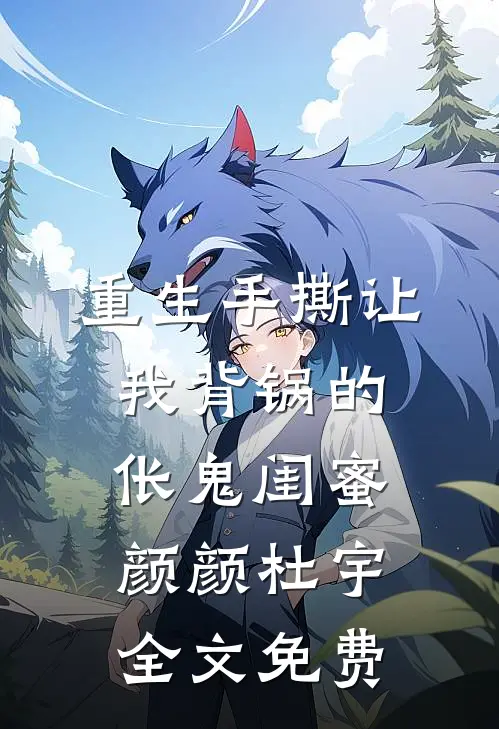 重生手撕让我背锅的伥鬼闺蜜颜颜杜宇全文免费