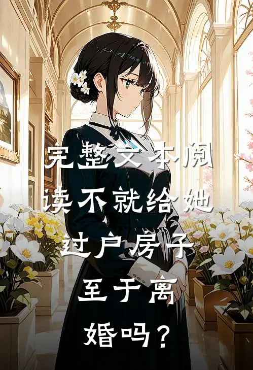 完整文本阅读不就给她过户房子，至于离婚吗？
