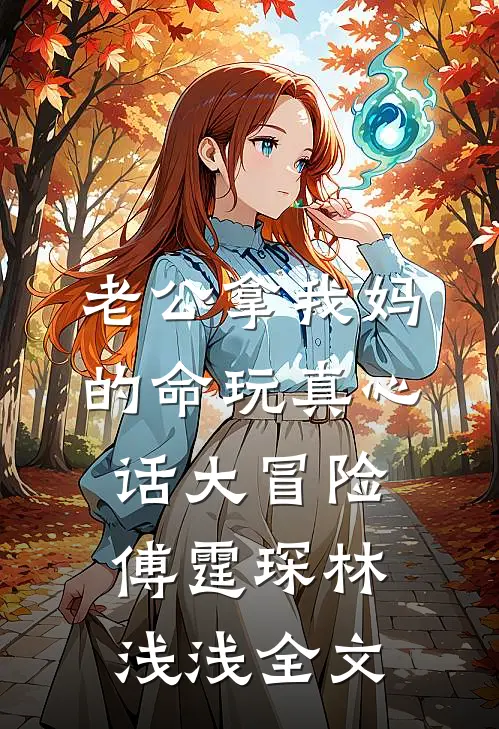 老公拿我妈的命玩真心话大冒险傅霆琛林浅浅全文