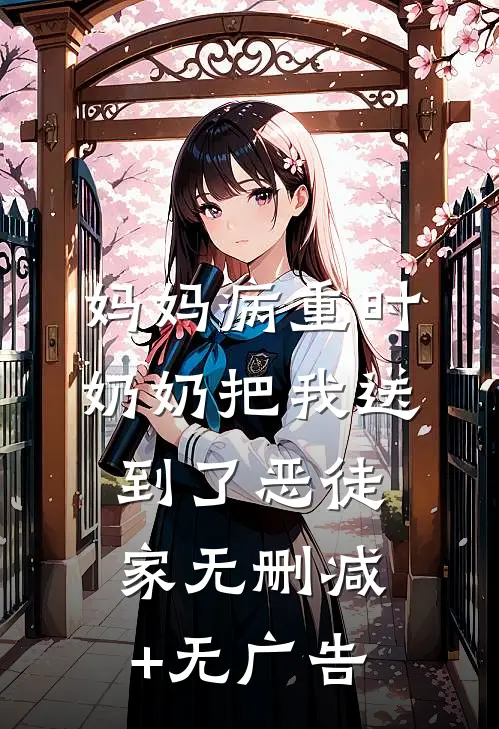 妈妈病重时，奶奶把我送到了恶徒家无删减+无广告
